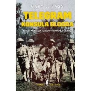 Telegram konsula Blooda. Nixon, Kissinger i zapomniane ludobójstwo - Gary J. Bass
