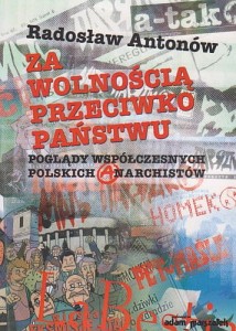 Za wolnością przeciwko państwu. Poglądy współczesnych polskich anarchistów - Radosław Antonów 