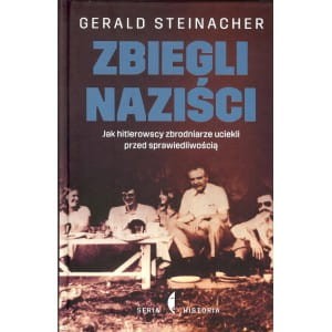 Zbiegli naziści. Jak hitlerowscy zbrodniarze uciekli przed sprawiedliwością - Gerald Steinacher