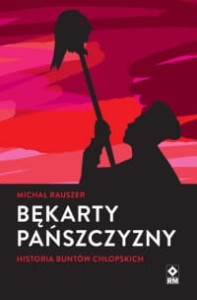 Bękarty pańszczyzny. Historia buntów chłopskich - Michał Rauszer