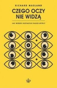Czego oczy nie widzą. Jak wzrok kształtuje nasze myśli - Richard Masland