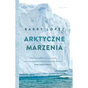 Arktyczne marzenia - Barry Lopez