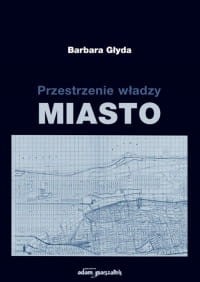 Przestrzenie władzy. Miasto - Barbara Głyda
