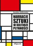 Narracje sztuki w kulturze płynności - Karolina Golinowska