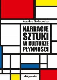 Narracje sztuki w kulturze płynności - Karolina Golinowska