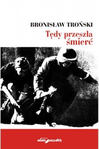 Tędy przeszła śmierć. Zapiski z powstania Powstania Warszawskiego - Bronisław Troński