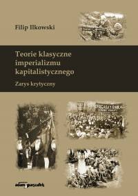 Teorie klasyczne imperializmu kapitalistycznego. Wybór krytyczny - Filip Ilkowski