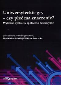 Uniwersyteckie gry – czy płeć ma znaczenie? Wybrane dyskursy społeczno-edukacyjne - ( Praca zbiorowa )